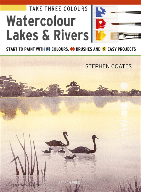 Take Three Colours: Watercolour Lakes & Rivers, Stephen Coates