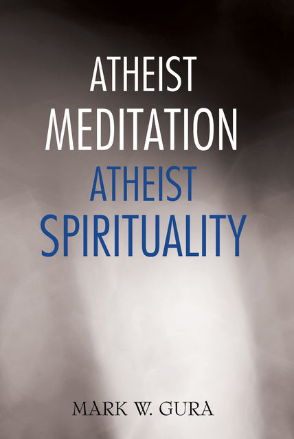 Atheist Meditation Atheist Spirituality, Mark W Gura