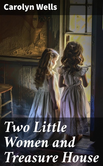 Two Little Women and Treasure House, Carolyn Wells