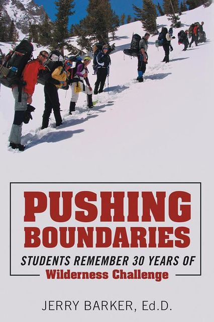Pushing Boundaries: Students Remember 30 Years of Wilderness Challenge, Ed.D., Jerry Barker