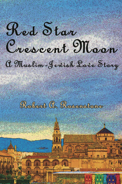 Red Star, Crescent Moon: A Muslim-Jewish Love Story, Robert A. Rosenstone