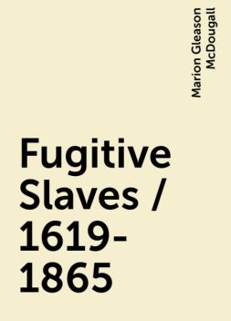 Fugitive Slaves / 1619-1865, Marion Gleason McDougall