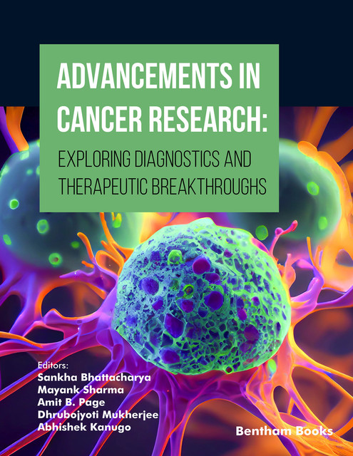 Advancements in Cancer Research: Exploring Diagnostics and Therapeutic Breakthroughs, Mayank Sharma, Abhishek Kanugo, Amit B. Page, Dhrubojyoti Mukherjee, Sa nkha Bhattacharya