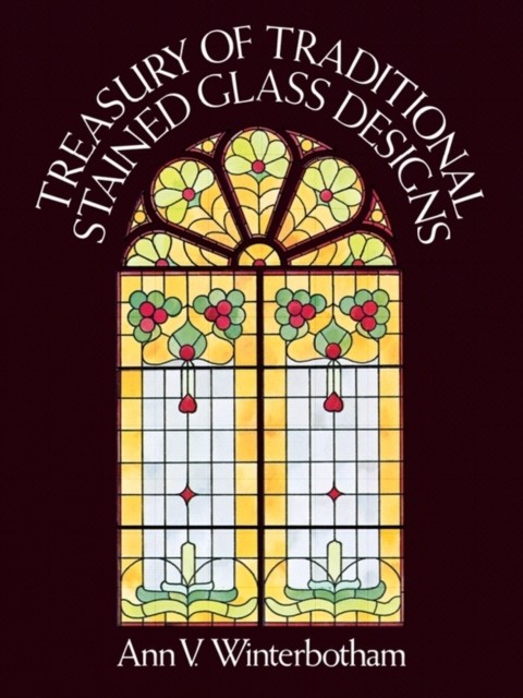 Treasury of Traditional Stained Glass Designs, Ann V.Winterbotham