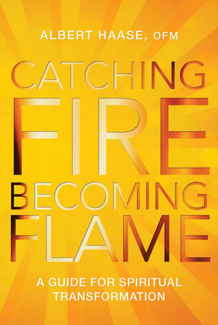 Catching Fire, Becoming Flame, O.F.M., Fr.Albert Haase