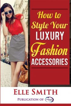 How to Style Your Luxury Fashion Accessories, Elle Smith