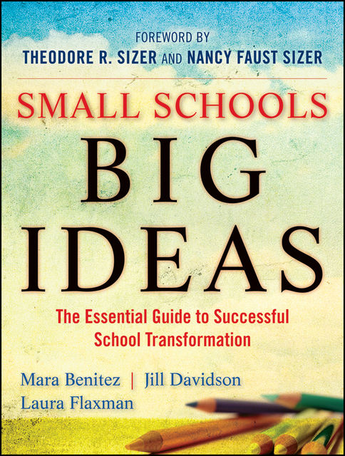 Small Schools, Big Ideas, Ted Sizer, Jill Davidson, Laura Flaxman, Mara Benitez, Nancy Faust Sizer