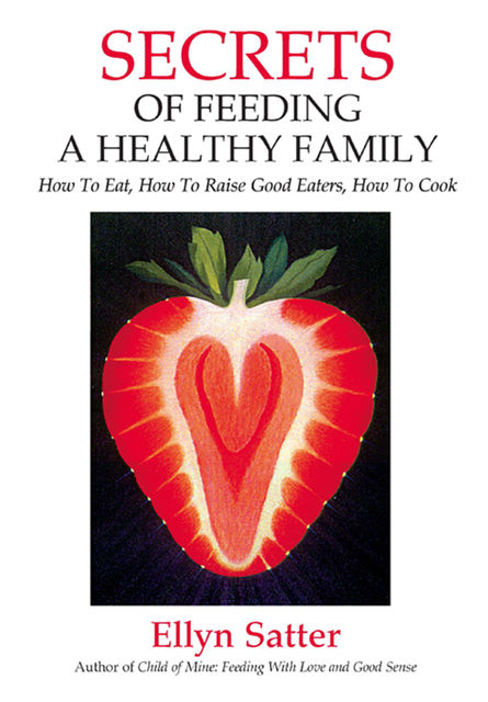 Secrets of Feeding a Healthy Family, Ellyn Satter