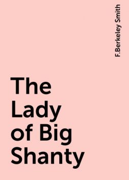 The Lady of Big Shanty, F.Berkeley Smith