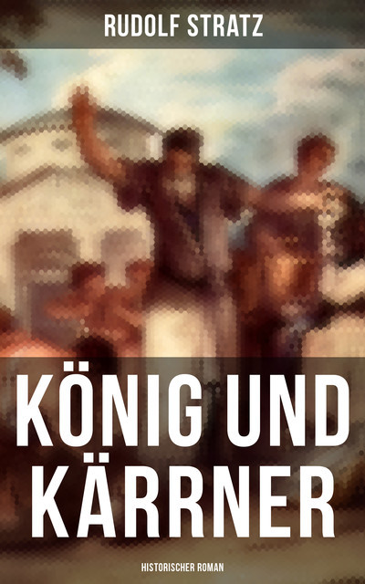 König und Kärrner: Historischer Roman, Rudolf Stratz