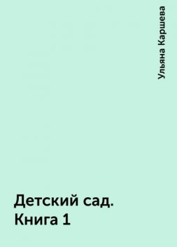Детский сад. Книга 1, Ульяна Каршева