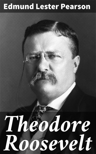 Theodore Roosevelt, Edmund Lester Pearson