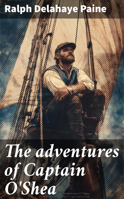 The adventures of Captain O'Shea, Ralph Delahaye Paine