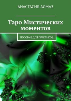 Таро Мистических моментов. Пособие для практиков, Анастасия Алмаз