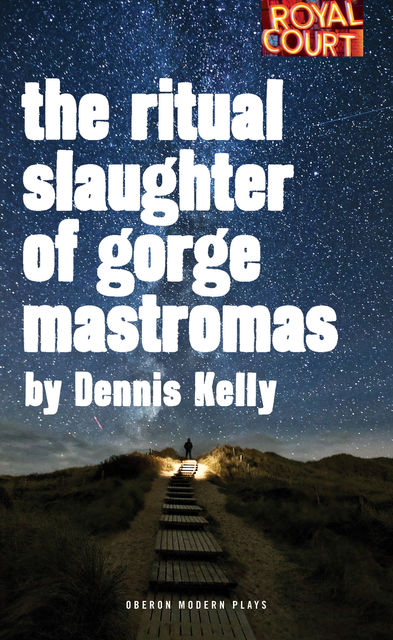 The Ritual Slaughter of Gorge Mastromas, Dennis Kelly