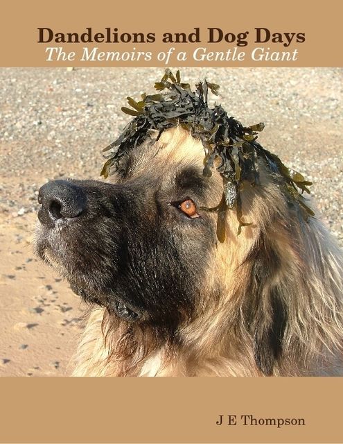 Dandelions and Dog Days – The Memoirs of a Gentle Giant, J.E.Thompson