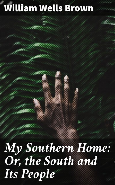 My Southern Home: Or, the South and Its People, William Wells Brown