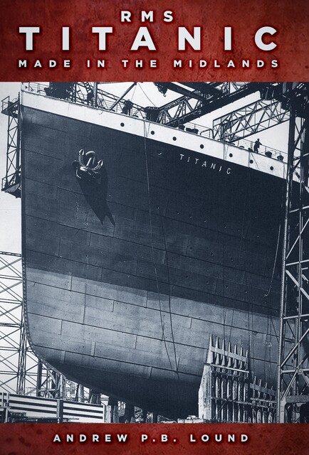 RMS Titanic: Made in the Midlands, Andrew P.B. Lound