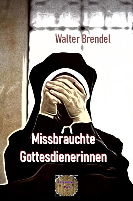Missbrauchte Gottesdienerinnen, Walter Brendel