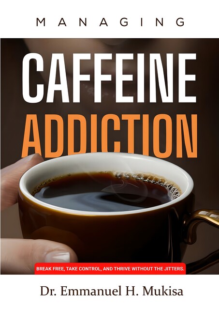 Managing Caffeine Addiction, Emmanuel H. Mukisa