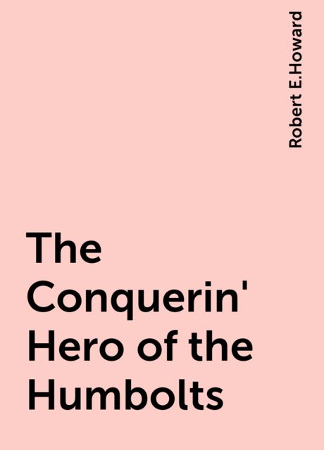 The Conquerin' Hero of the Humbolts, Robert E.Howard