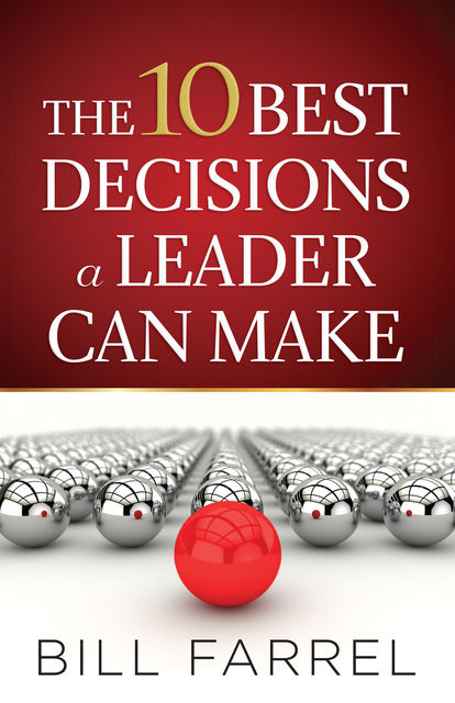 The 10 Best Decisions a Leader Can Make, Bill Farrel