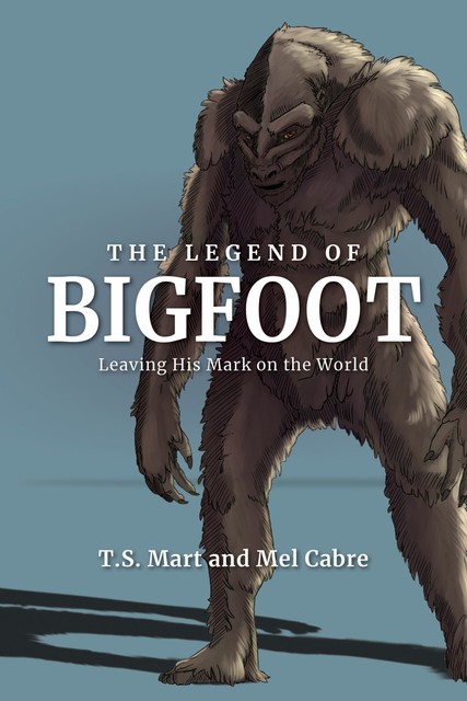 The Legend of Bigfoot, Mel Cabre, T.S. Mart