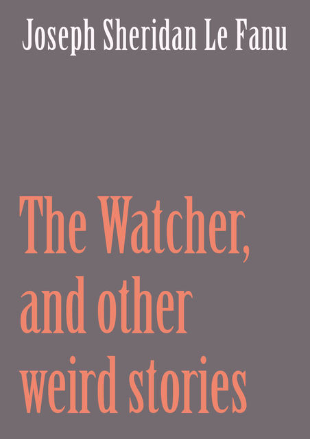 The Watcher, and other weird stories, Joseph Sheridan Le Fanu