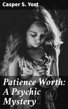 Patience Worth: A Psychic Mystery, Casper S. Yost