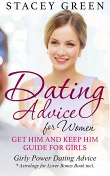 Dating Advice for Women: Get Him and Keep Him Guide for Girls, Stacey Green
