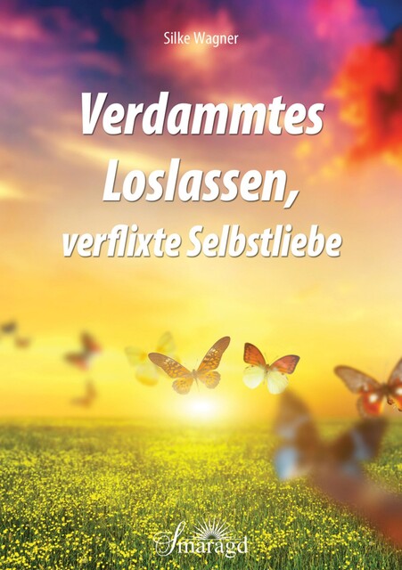 Verdammtes Loslassen, verflixte Selbstliebe, Silke Wagner