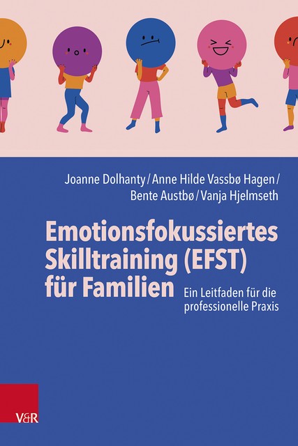 Emotionsfokussiertes Skilltraining (EFST) für Familien, Anne Hilde Vassbø Hagen, Bente Austbø, Joanne Dolhanty, Vanja Hjelmseth
