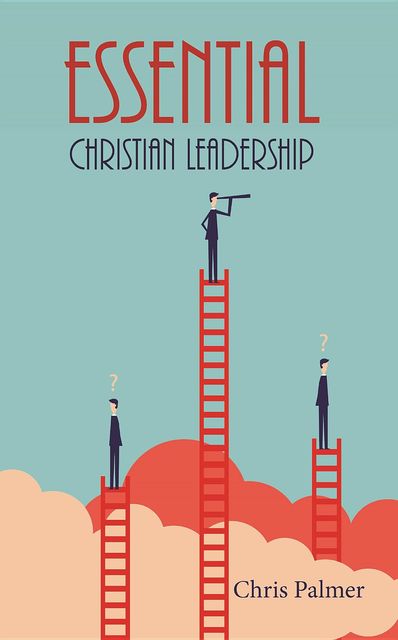 Essential Christian Leadership, Chris Palmer