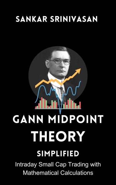 Gann Mid Point Theory : Simplified, Sankar Srinivasan