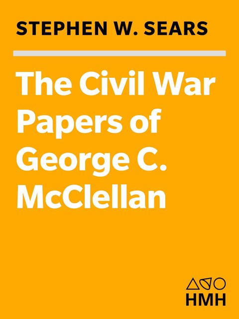 The Civil War Papers of George B. McClellan, Stephen W. Sears