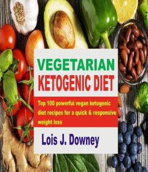 Vegetarian Ketogenic Diet, Lois J. Downey