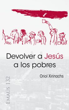 Devolver a Jesús a los pobres, Oriol Xirinachs Benavent