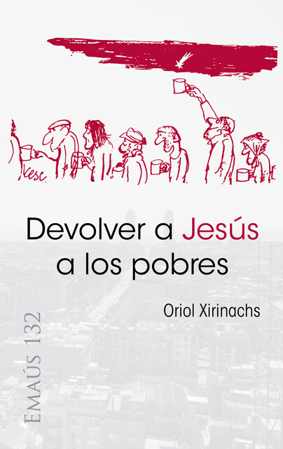 Devolver a Jesús a los pobres, Oriol Xirinachs Benavent