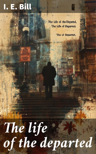 The life of the departed, I.E. Bill