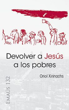 Devolver a Jesús a los pobres, Oriol Xirinachs Benavent