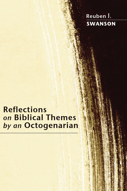 Reflections on Biblical Themes by an Octogenarian, Reuben J. Swanson