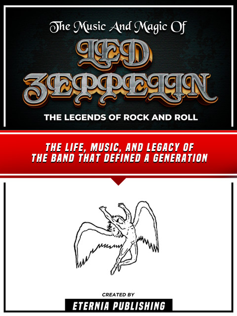 The Music And Magic Of Led Zeppelin – The Legends Of Rock And Roll, Eternia Publishing