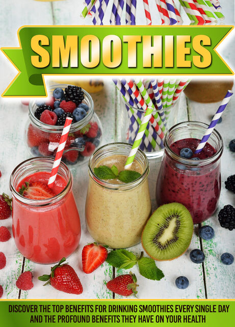 Smoothies Discover The Top Benefits For Drinking Smoothies Every Single Day And The Profound Benefits They Have On Your Health, Old Natural Ways