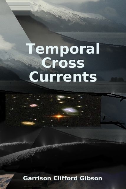 Temporal Cross Currents, Garrison Clifford Gibson