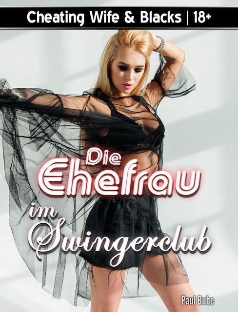 Cheating Wife & Blacks: Die Ehefrau im Swingerclub, Paul Bube