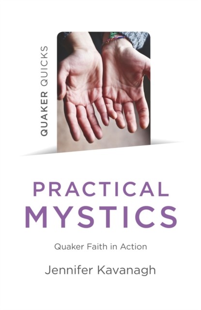 Quaker Quicks – Practical Mystics, Jennifer Kavanagh