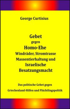 Gebet gegen Homo-Ehe, Windräder, Stromtrasse, Massentierhaltung und Israelische Besatzungsmacht, George Curtisius