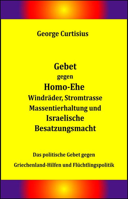 Gebet gegen Homo-Ehe, Windräder, Stromtrasse, Massentierhaltung und Israelische Besatzungsmacht, George Curtisius