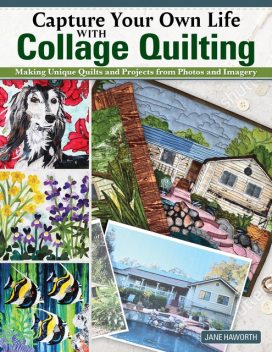 Capture Your Own Life with Collage Quilting, Jane Haworth