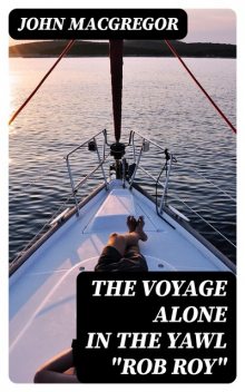 The Voyage Alone in the Yawl “Rob Roy”, John MacGregor